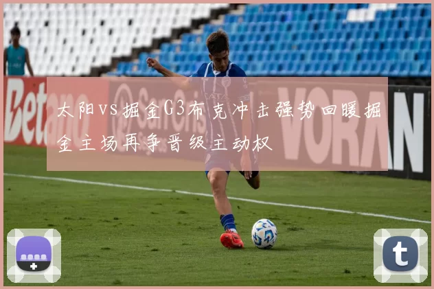 太阳vs掘金G3布克冲击强势回暖掘金主场再争晋级主动权