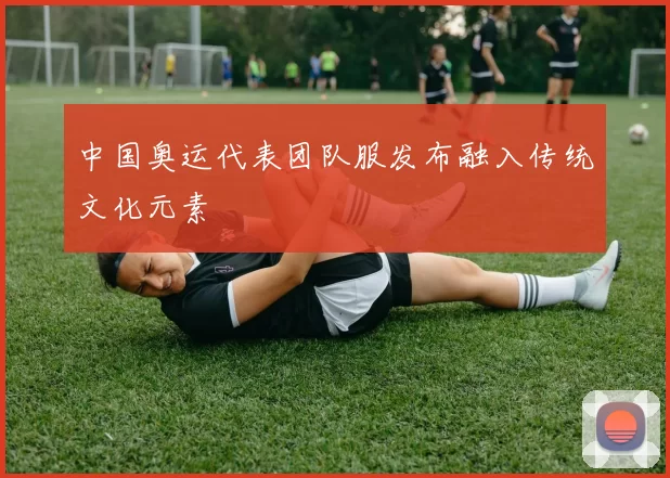 中国奥运代表团队服发布融入传统文化元素