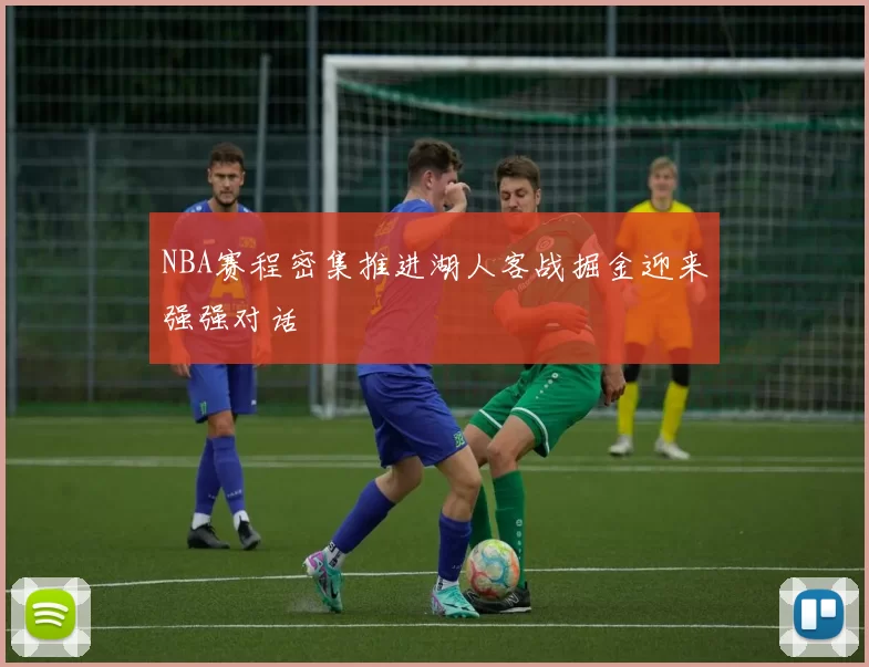 NBA赛程密集推进湖人客战掘金迎来强强对话