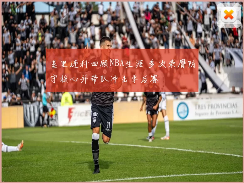 基里连科回顾NBA生涯 多次荣膺防守核心并带队冲击季后赛